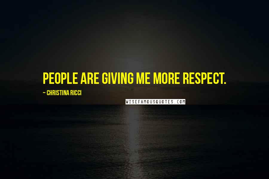 Christina Ricci Quotes: People are giving me more respect.