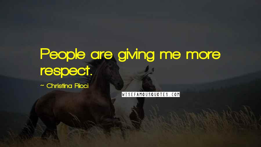 Christina Ricci Quotes: People are giving me more respect.
