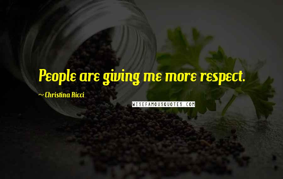 Christina Ricci Quotes: People are giving me more respect.