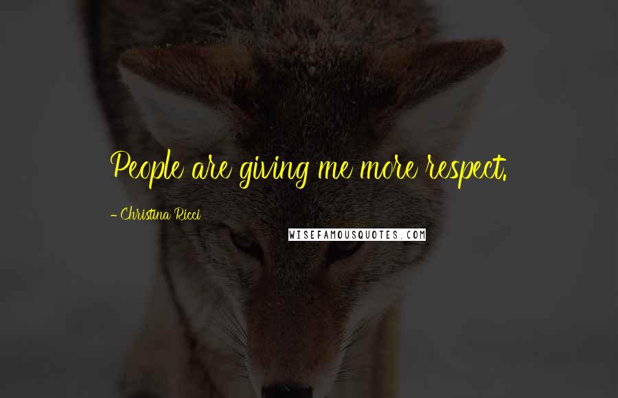 Christina Ricci Quotes: People are giving me more respect.