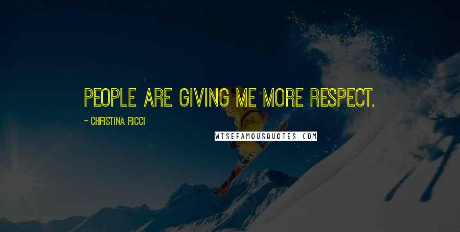 Christina Ricci Quotes: People are giving me more respect.