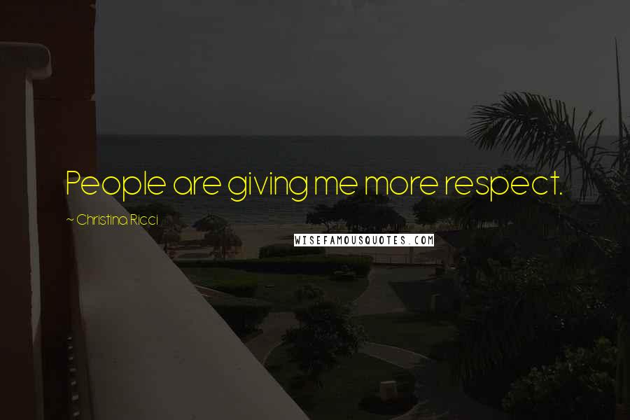 Christina Ricci Quotes: People are giving me more respect.