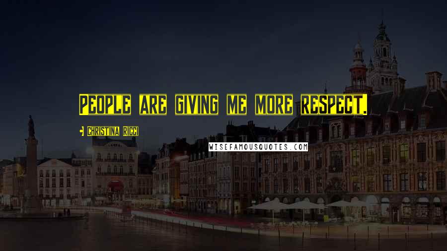 Christina Ricci Quotes: People are giving me more respect.