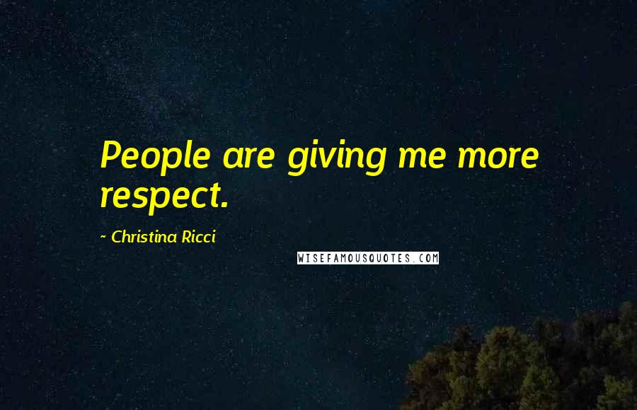 Christina Ricci Quotes: People are giving me more respect.