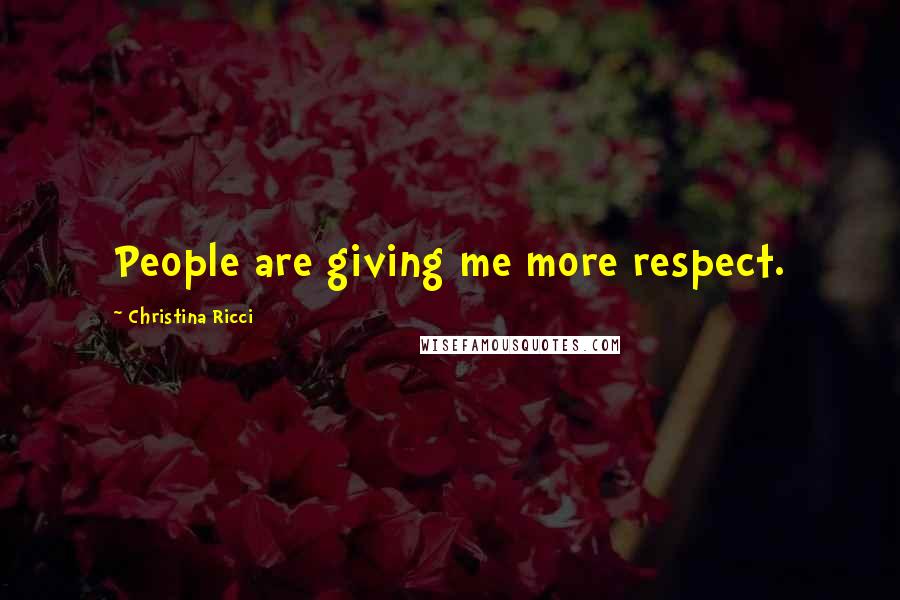 Christina Ricci Quotes: People are giving me more respect.