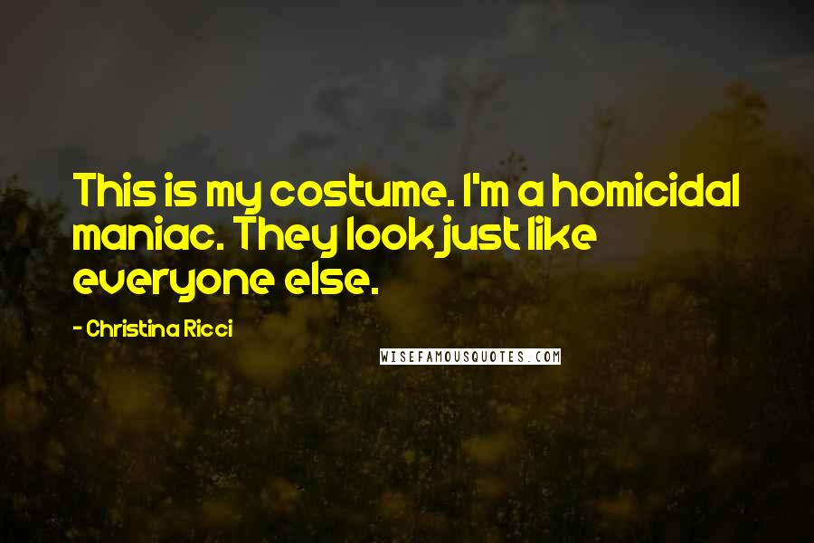 Christina Ricci Quotes: This is my costume. I'm a homicidal maniac. They look just like everyone else.