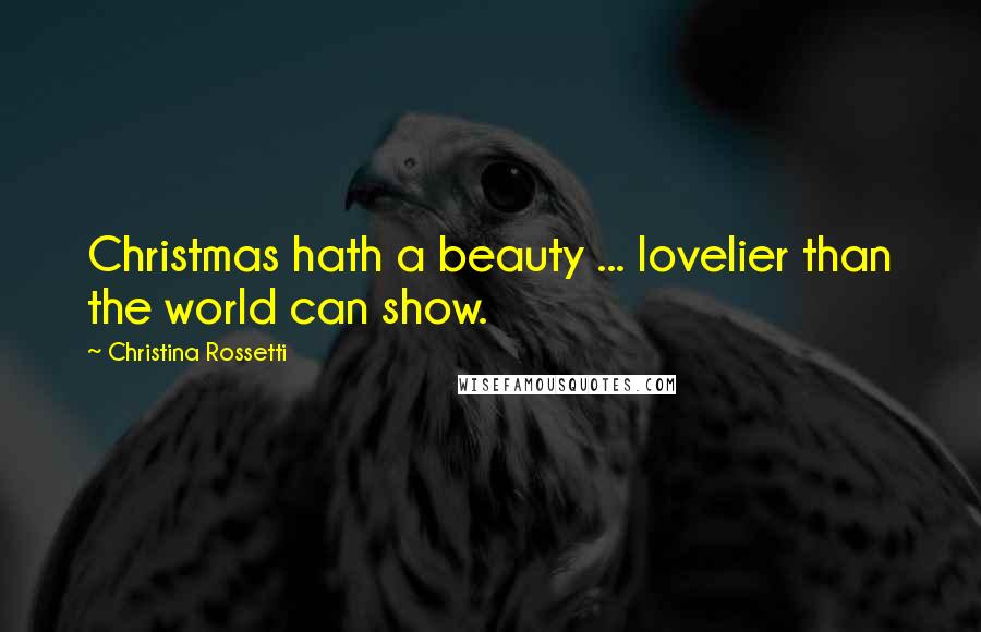 Christina Rossetti Quotes: Christmas hath a beauty ... lovelier than the world can show.