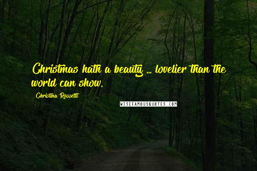 Christina Rossetti Quotes: Christmas hath a beauty ... lovelier than the world can show.