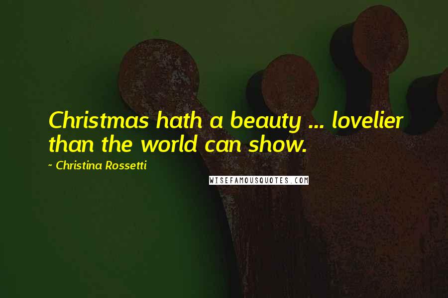 Christina Rossetti Quotes: Christmas hath a beauty ... lovelier than the world can show.