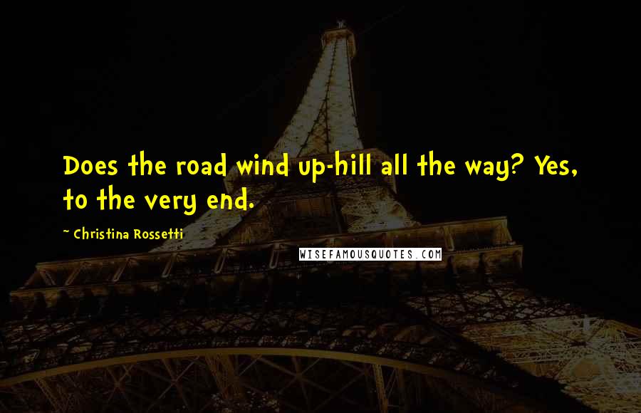 Christina Rossetti Quotes: Does the road wind up-hill all the way? Yes, to the very end.