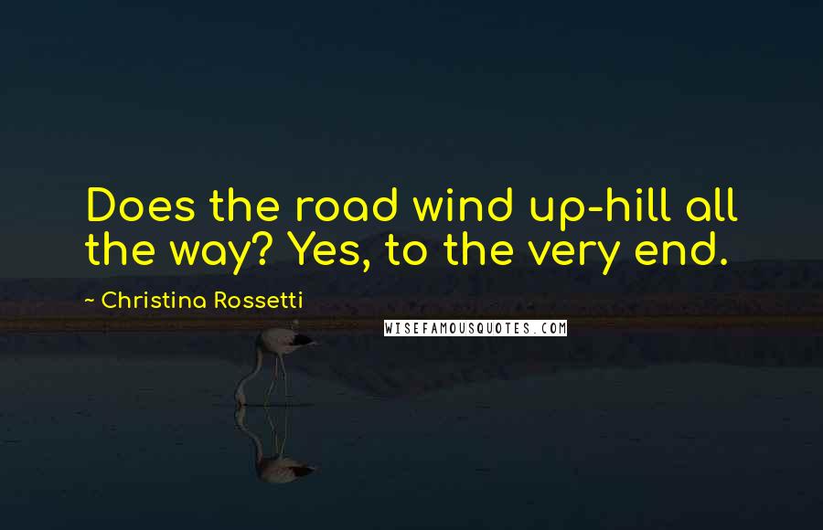 Christina Rossetti Quotes: Does the road wind up-hill all the way? Yes, to the very end.