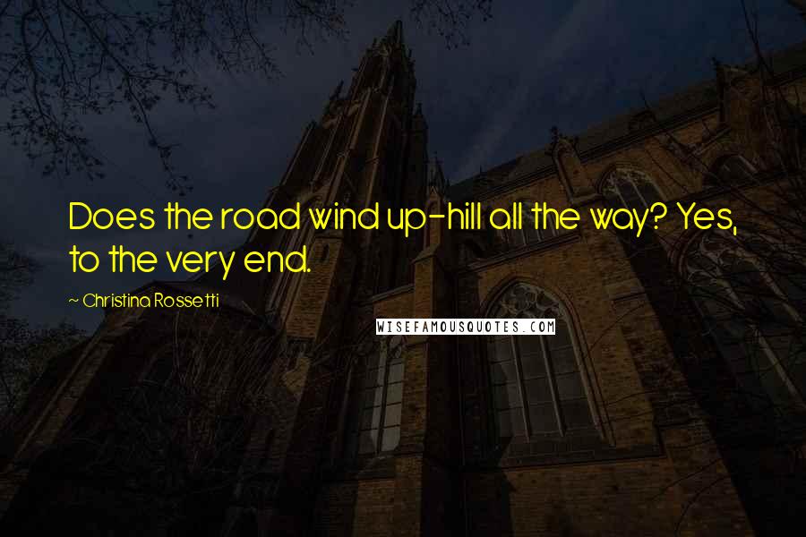 Christina Rossetti Quotes: Does the road wind up-hill all the way? Yes, to the very end.