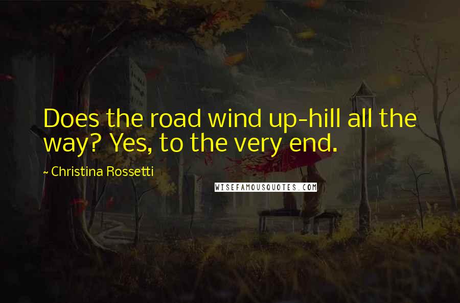 Christina Rossetti Quotes: Does the road wind up-hill all the way? Yes, to the very end.