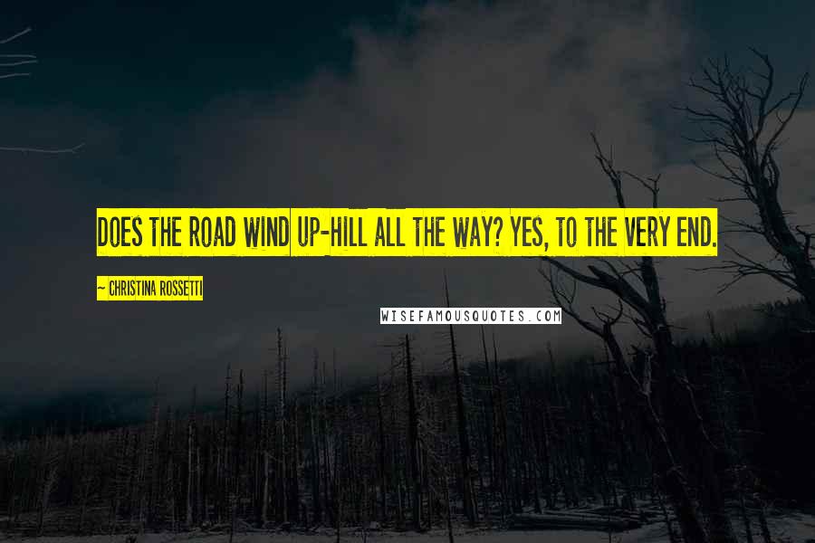 Christina Rossetti Quotes: Does the road wind up-hill all the way? Yes, to the very end.