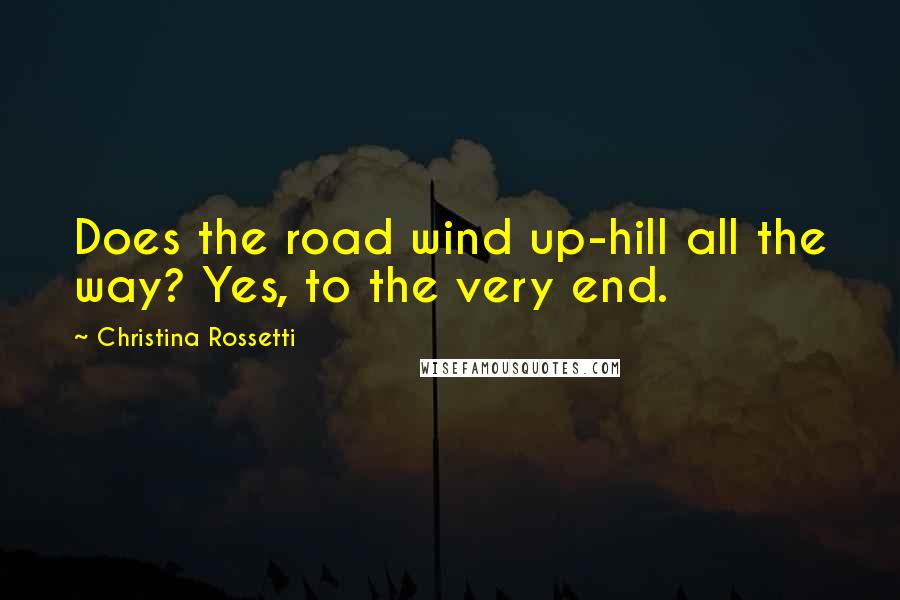 Christina Rossetti Quotes: Does the road wind up-hill all the way? Yes, to the very end.