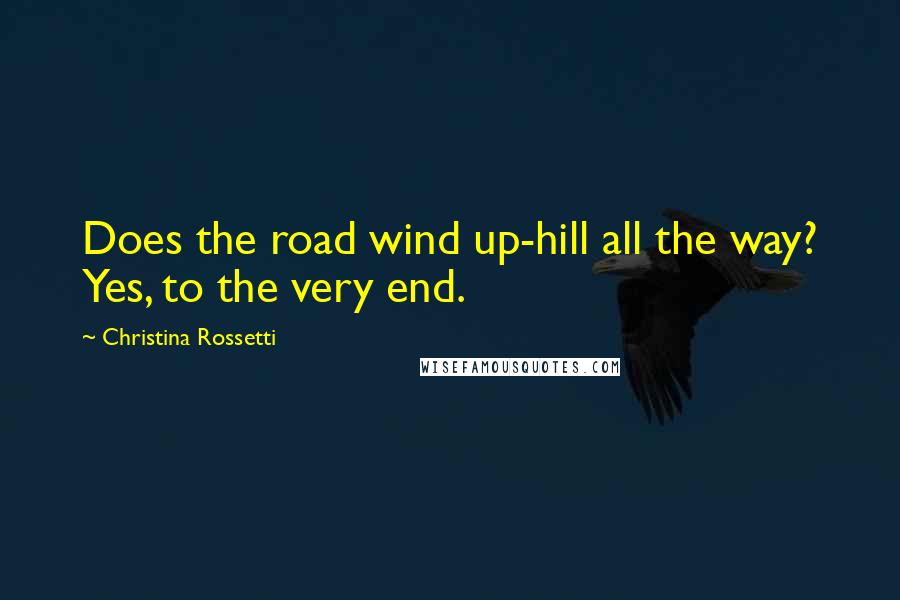 Christina Rossetti Quotes: Does the road wind up-hill all the way? Yes, to the very end.