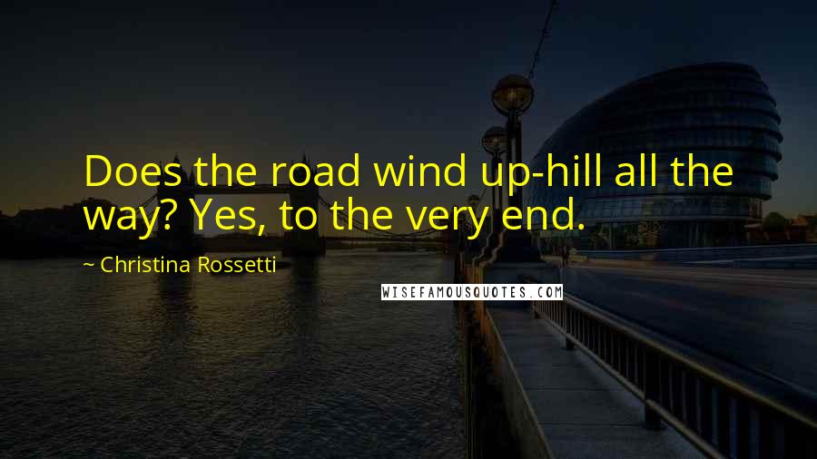 Christina Rossetti Quotes: Does the road wind up-hill all the way? Yes, to the very end.