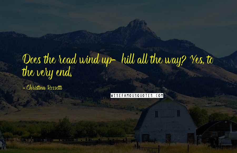 Christina Rossetti Quotes: Does the road wind up-hill all the way? Yes, to the very end.