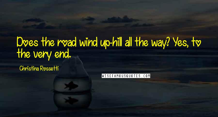 Christina Rossetti Quotes: Does the road wind up-hill all the way? Yes, to the very end.