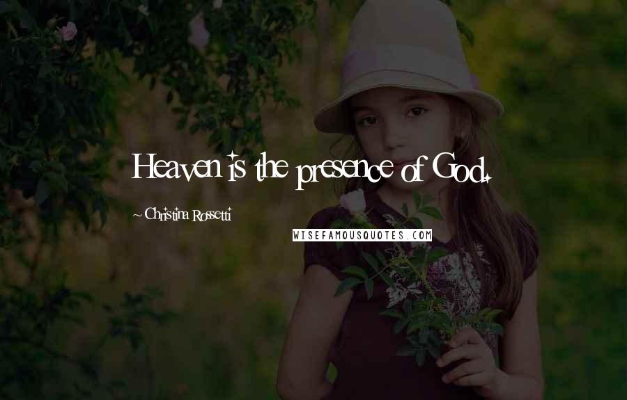 Christina Rossetti Quotes: Heaven is the presence of God.