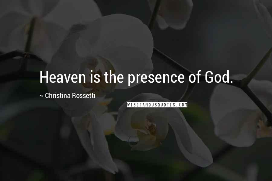 Christina Rossetti Quotes: Heaven is the presence of God.