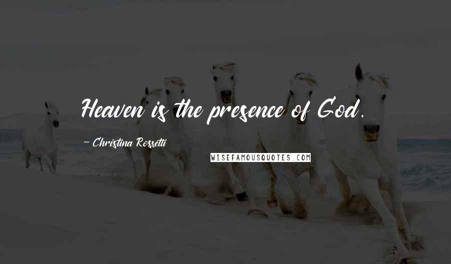 Christina Rossetti Quotes: Heaven is the presence of God.