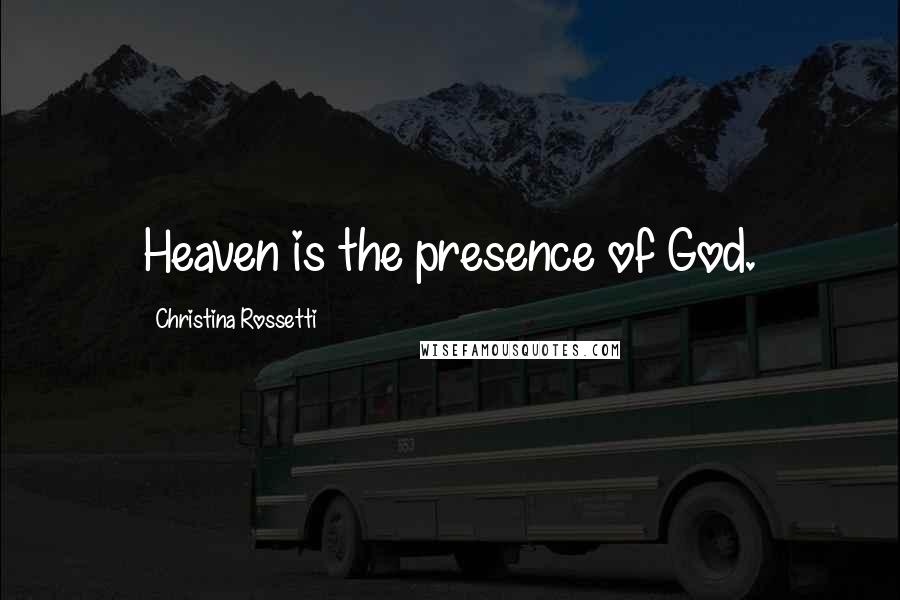 Christina Rossetti Quotes: Heaven is the presence of God.