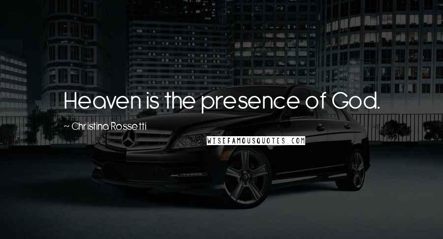 Christina Rossetti Quotes: Heaven is the presence of God.