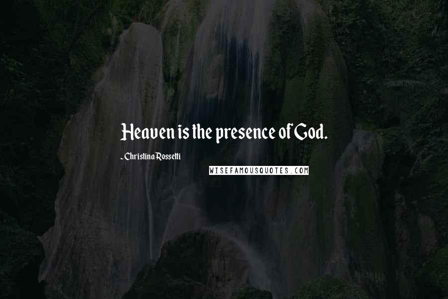 Christina Rossetti Quotes: Heaven is the presence of God.