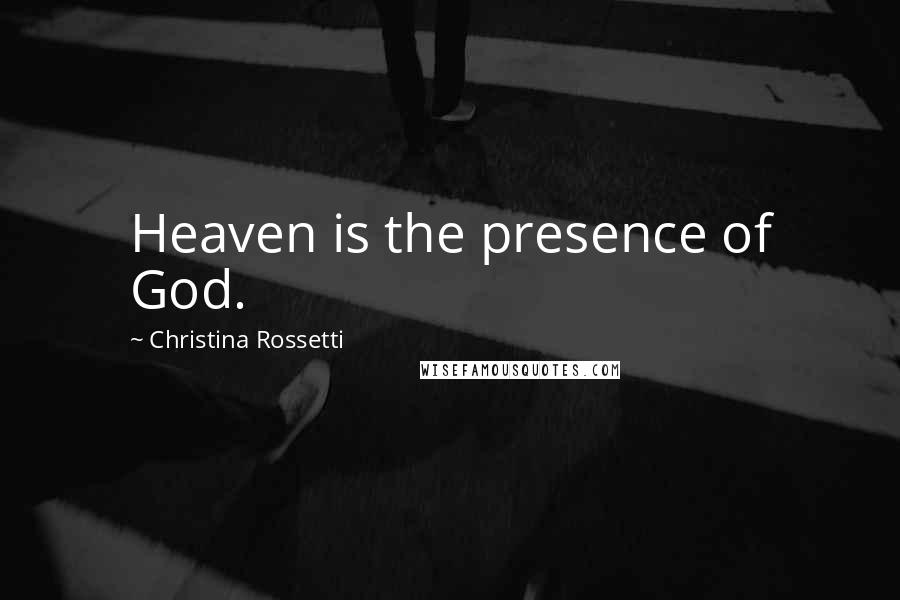 Christina Rossetti Quotes: Heaven is the presence of God.