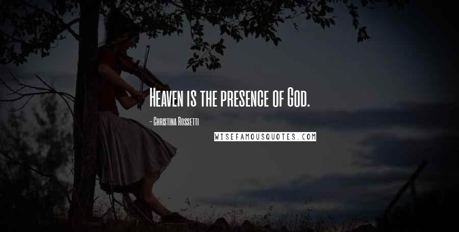 Christina Rossetti Quotes: Heaven is the presence of God.
