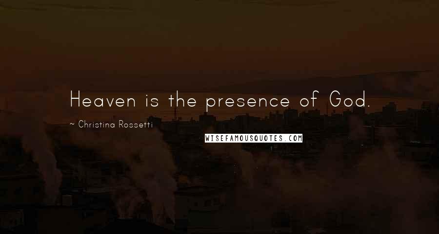 Christina Rossetti Quotes: Heaven is the presence of God.