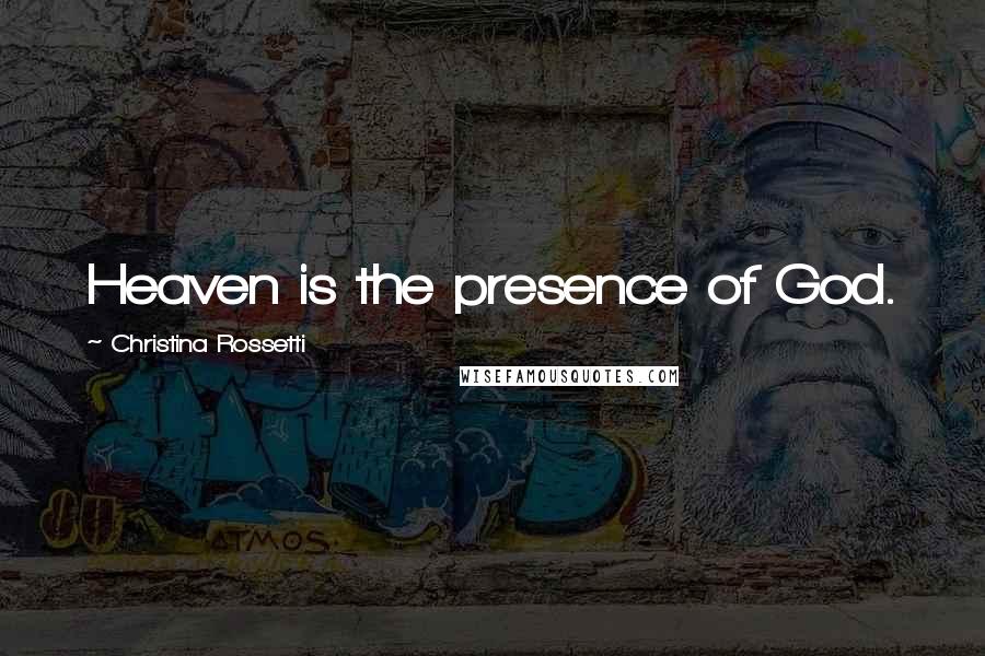 Christina Rossetti Quotes: Heaven is the presence of God.