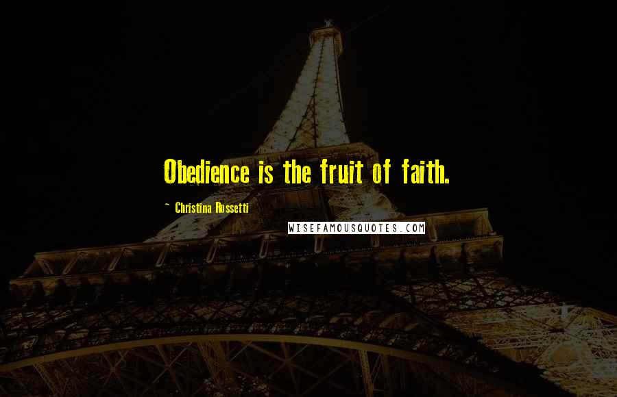 Christina Rossetti Quotes: Obedience is the fruit of faith.