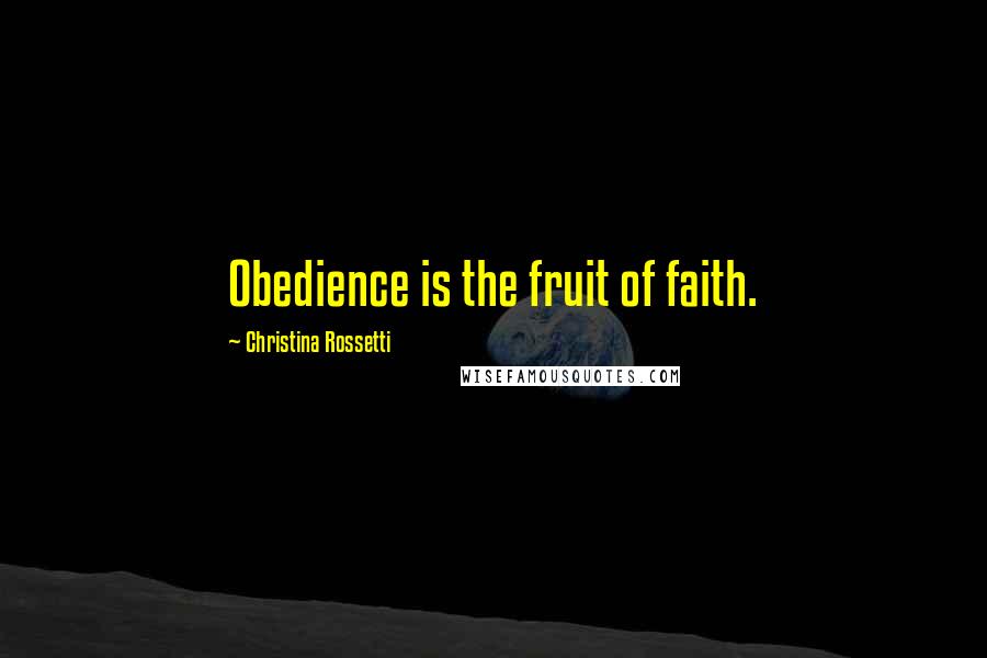 Christina Rossetti Quotes: Obedience is the fruit of faith.