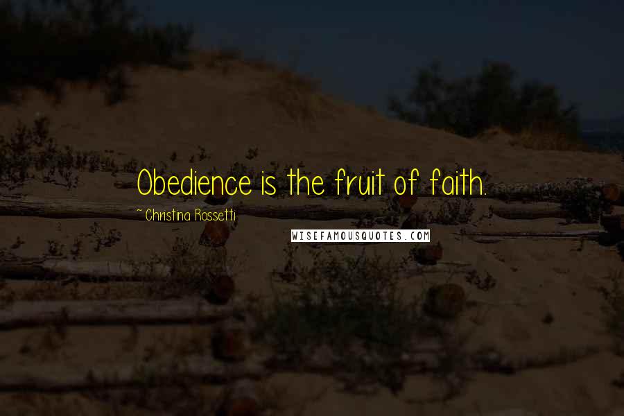 Christina Rossetti Quotes: Obedience is the fruit of faith.