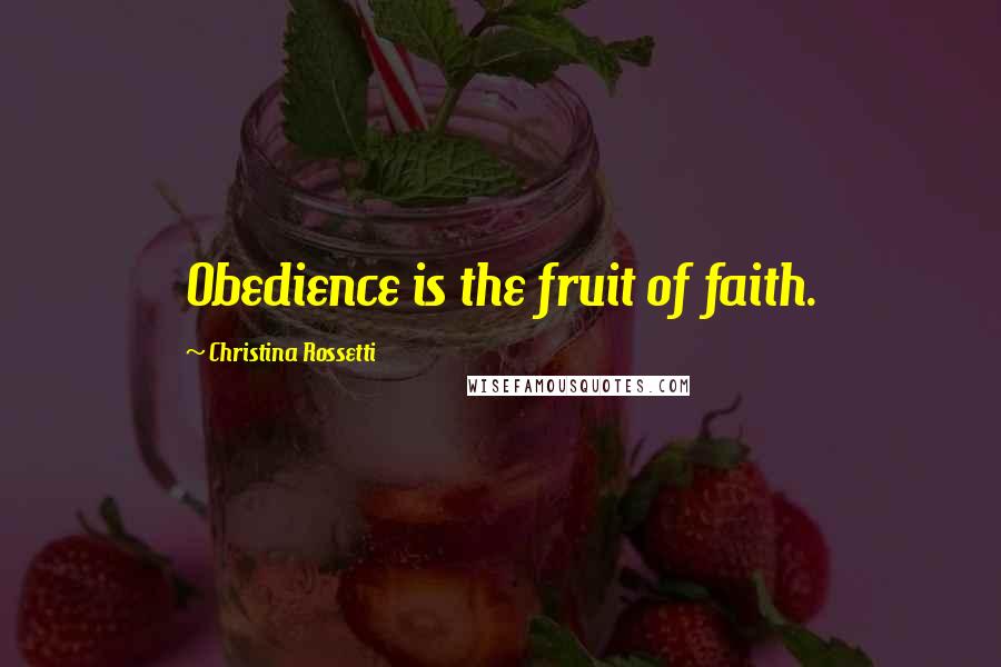 Christina Rossetti Quotes: Obedience is the fruit of faith.