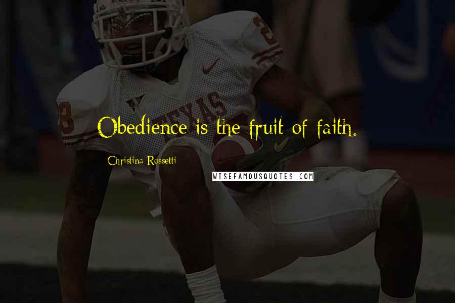 Christina Rossetti Quotes: Obedience is the fruit of faith.