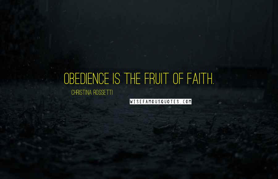 Christina Rossetti Quotes: Obedience is the fruit of faith.