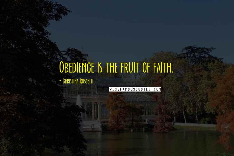Christina Rossetti Quotes: Obedience is the fruit of faith.