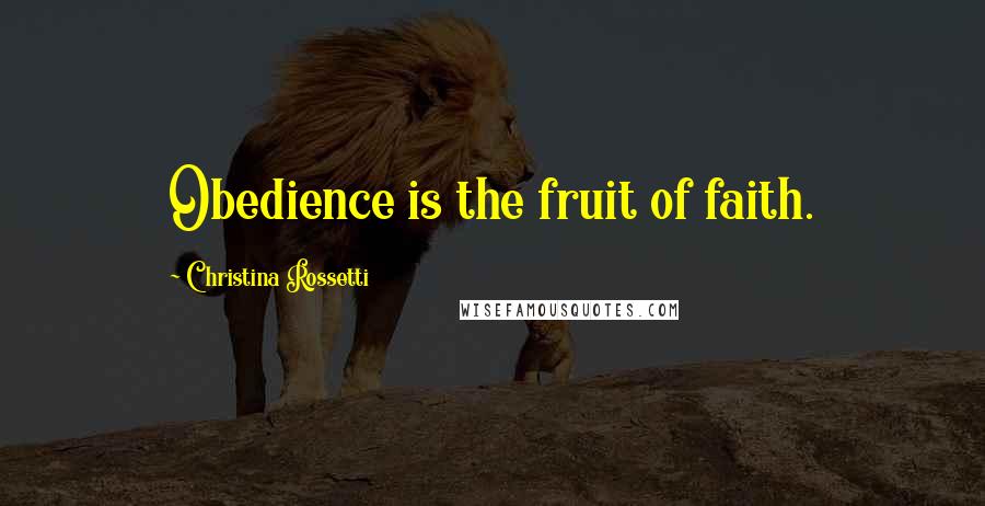 Christina Rossetti Quotes: Obedience is the fruit of faith.
