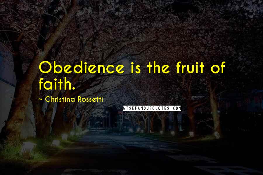 Christina Rossetti Quotes: Obedience is the fruit of faith.