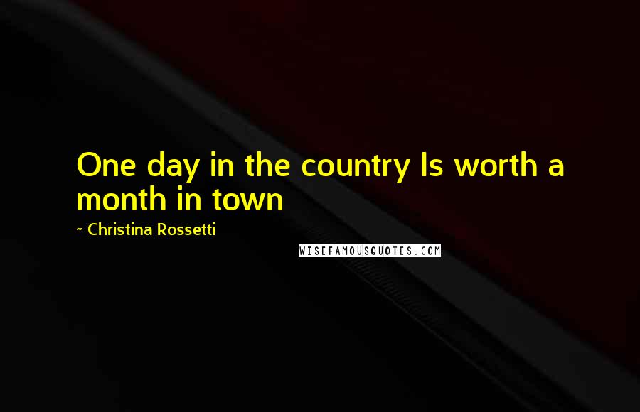 Christina Rossetti Quotes: One day in the country Is worth a month in town