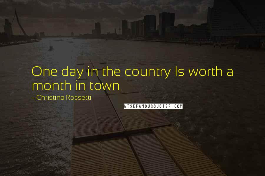 Christina Rossetti Quotes: One day in the country Is worth a month in town
