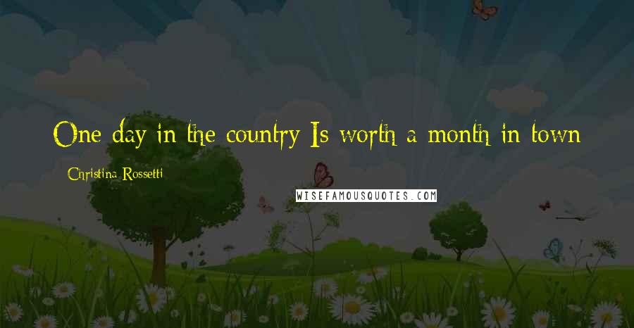 Christina Rossetti Quotes: One day in the country Is worth a month in town