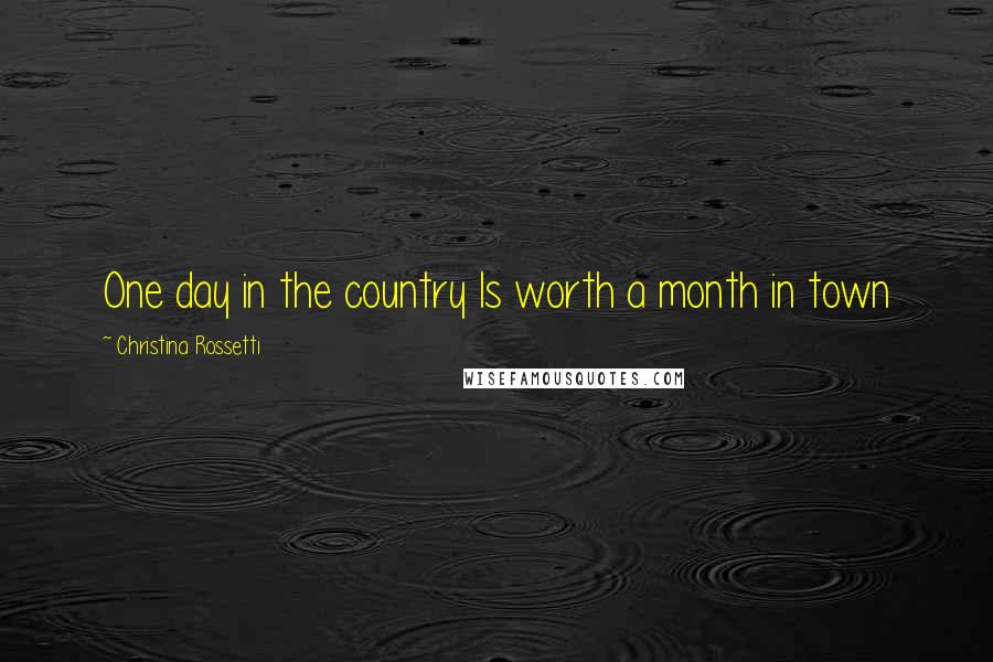 Christina Rossetti Quotes: One day in the country Is worth a month in town
