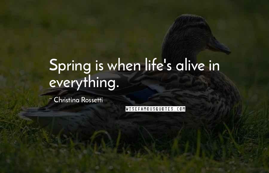 Christina Rossetti Quotes: Spring is when life's alive in everything.