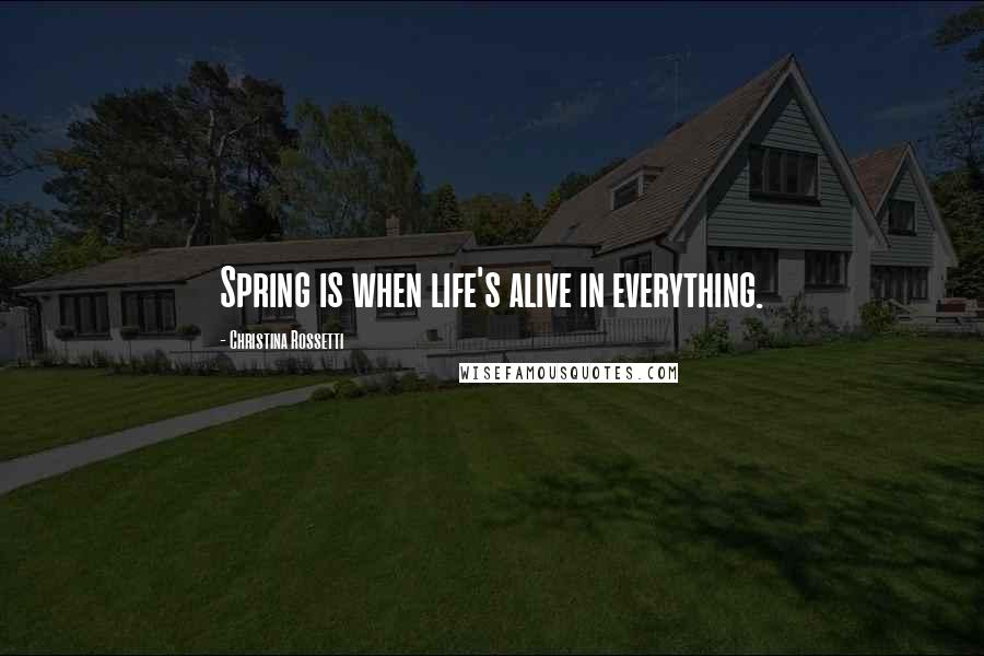 Christina Rossetti Quotes: Spring is when life's alive in everything.