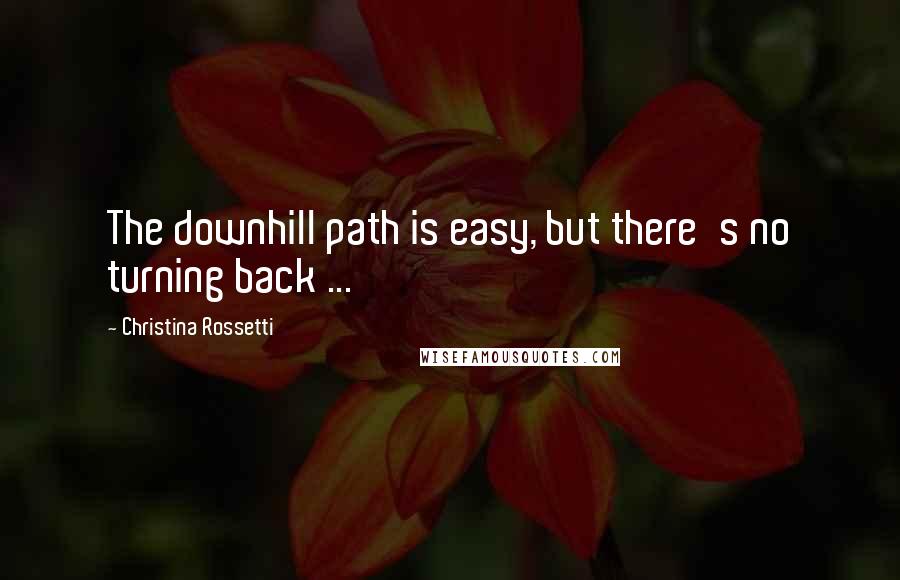 Christina Rossetti Quotes: The downhill path is easy, but there's no turning back ...