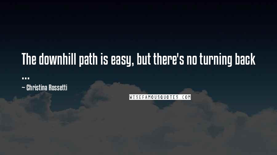 Christina Rossetti Quotes: The downhill path is easy, but there's no turning back ...